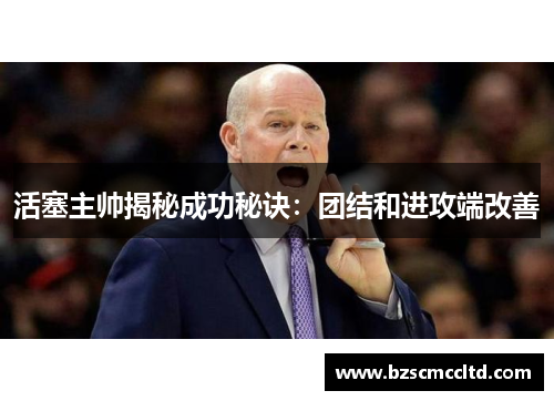 活塞主帅揭秘成功秘诀：团结和进攻端改善