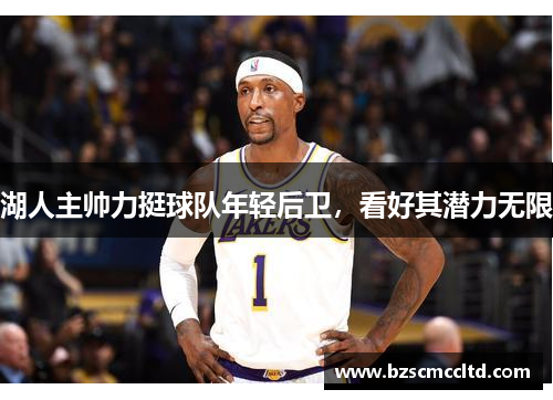 湖人主帅力挺球队年轻后卫，看好其潜力无限