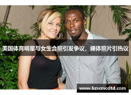 美国体育明星与女生合照引发争议，裸体照片引热议