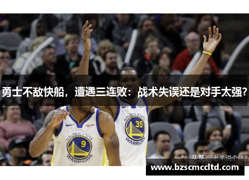 勇士不敌快船，遭遇三连败：战术失误还是对手太强？