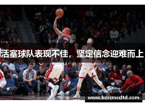 活塞球队表现不佳，坚定信念迎难而上
