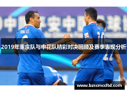 2019年重庆队与申花队精彩对决回顾及赛季表现分析