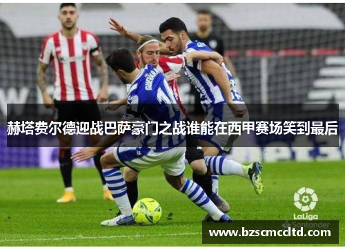 赫塔费尔德迎战巴萨豪门之战谁能在西甲赛场笑到最后