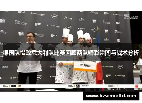 德国队惜败意大利队比赛回顾两队精彩瞬间与战术分析