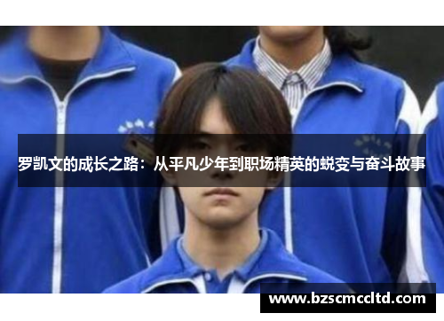 罗凯文的成长之路：从平凡少年到职场精英的蜕变与奋斗故事